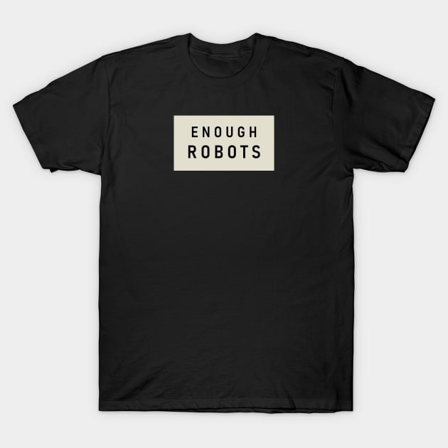 Enough robots : T-Shirt by Annie Pom Freitag